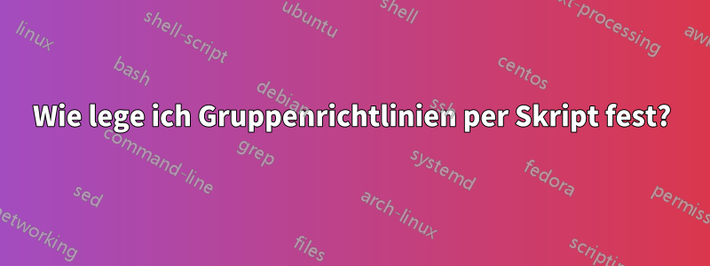 Wie lege ich Gruppenrichtlinien per Skript fest?
