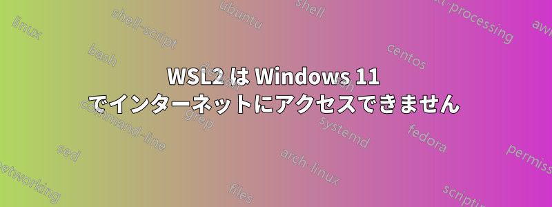 WSL2 は Windows 11 でインターネットにアクセスできません