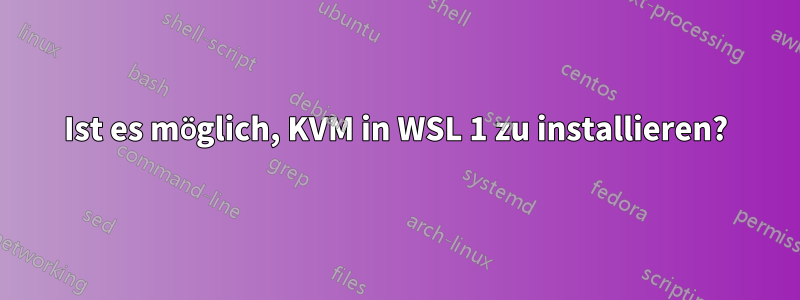 Ist es möglich, KVM in WSL 1 zu installieren?