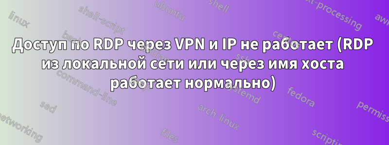 Доступ по RDP через VPN и IP не работает (RDP из локальной сети или через имя хоста работает нормально)