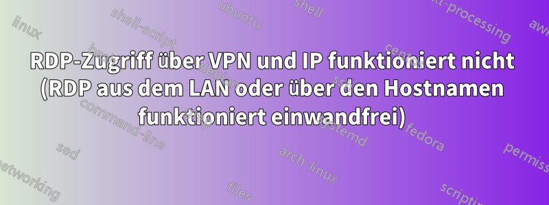 RDP-Zugriff über VPN und IP funktioniert nicht (RDP aus dem LAN oder über den Hostnamen funktioniert einwandfrei)