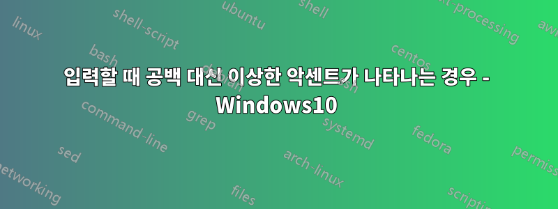 입력할 때 공백 대신 이상한 악센트가 나타나는 경우 - Windows10