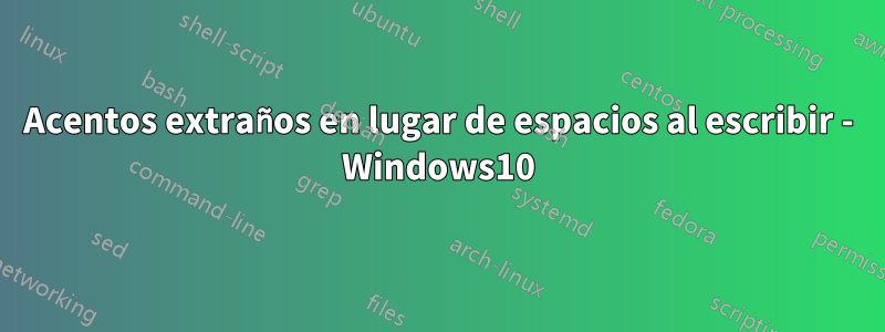 Acentos extraños en lugar de espacios al escribir - Windows10