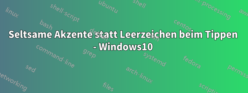 Seltsame Akzente statt Leerzeichen beim Tippen - Windows10