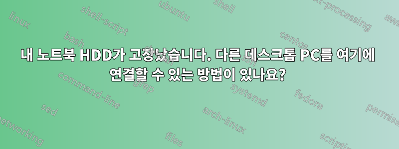 내 노트북 ​​HDD가 고장났습니다. 다른 데스크톱 PC를 여기에 연결할 수 있는 방법이 있나요?