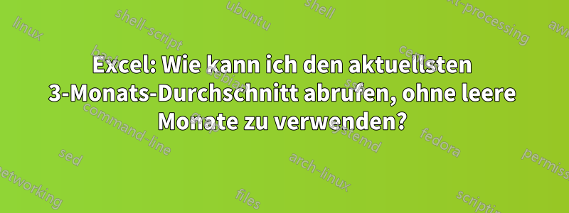 Excel: Wie kann ich den aktuellsten 3-Monats-Durchschnitt abrufen, ohne leere Monate zu verwenden?
