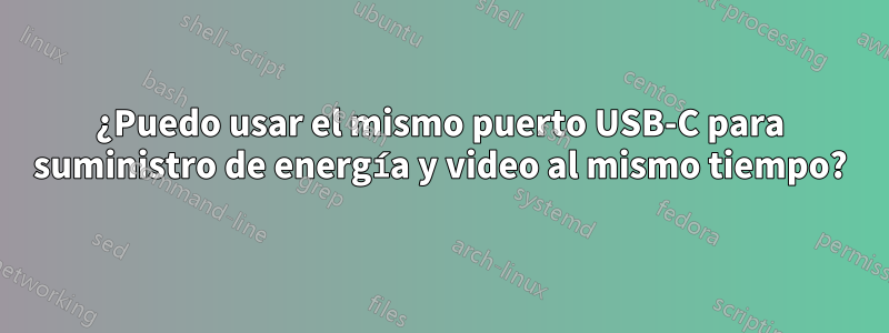 ¿Puedo usar el mismo puerto USB-C para suministro de energía y video al mismo tiempo?