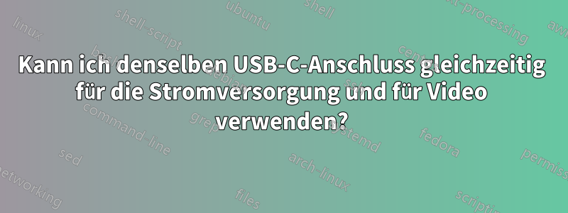 Kann ich denselben USB-C-Anschluss gleichzeitig für die Stromversorgung und für Video verwenden?