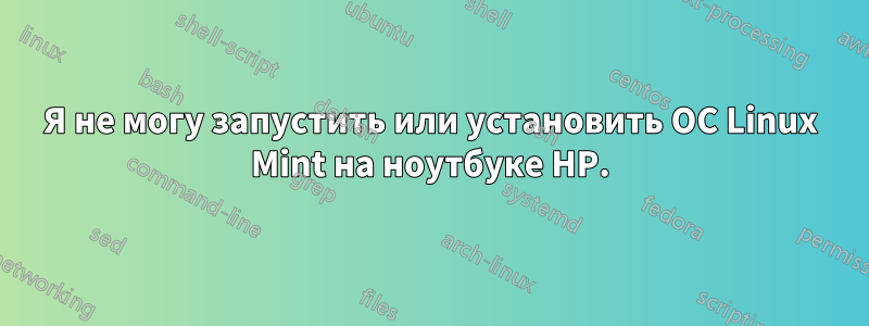 Я не могу запустить или установить ОС Linux Mint на ноутбуке HP.