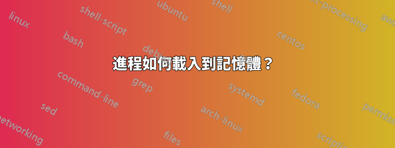 進程如何載入到記憶體？ 