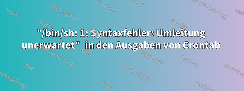 "/bin/sh: 1: Syntaxfehler: Umleitung unerwartet" in den Ausgaben von Crontab