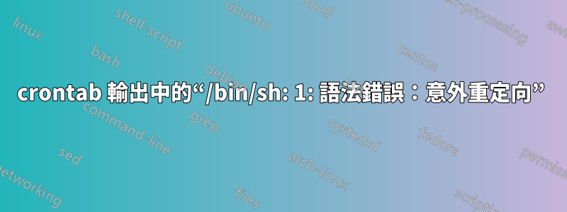 crontab 輸出中的“/bin/sh: 1: 語法錯誤：意外重定向”