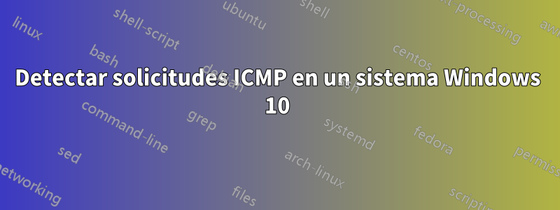 Detectar solicitudes ICMP en un sistema Windows 10