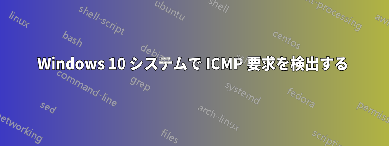 Windows 10 システムで ICMP 要求を検出する