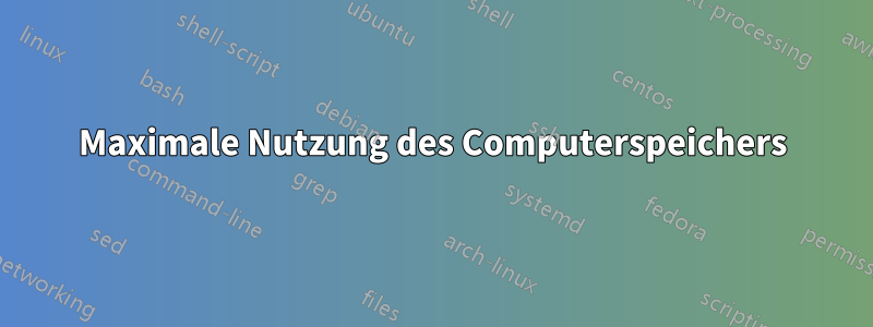 Maximale Nutzung des Computerspeichers