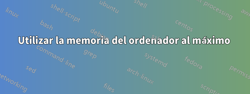Utilizar la memoria del ordenador al máximo