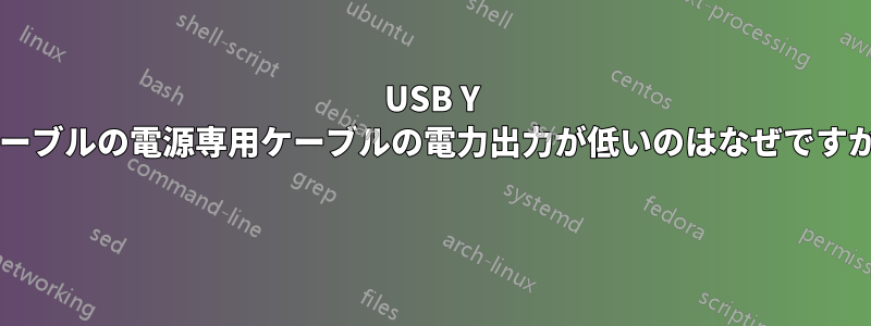 USB Y ケーブルの電源専用ケーブルの電力出力が低いのはなぜですか? 