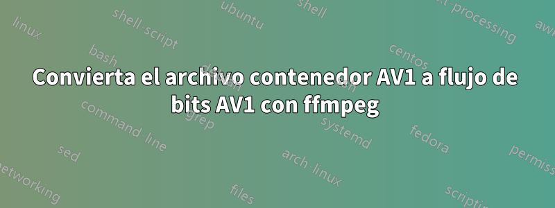 Convierta el archivo contenedor AV1 a flujo de bits AV1 con ffmpeg