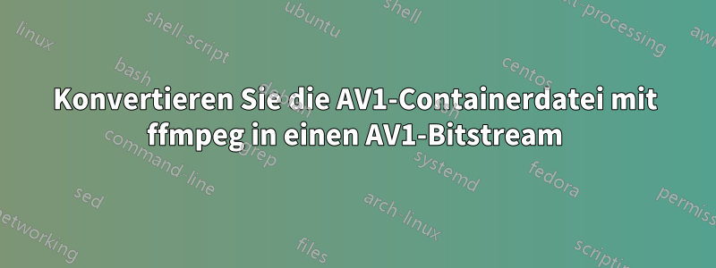 Konvertieren Sie die AV1-Containerdatei mit ffmpeg in einen AV1-Bitstream