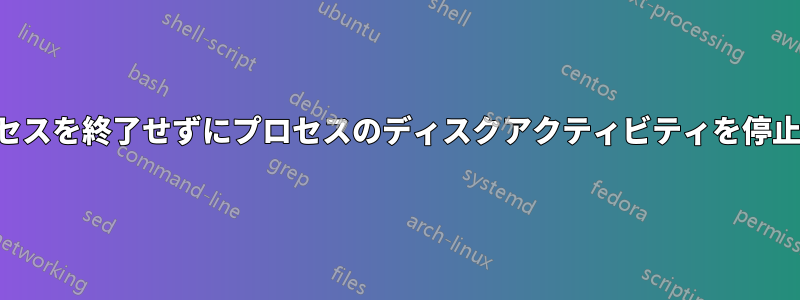 プロセスを終了せずにプロセスのディスクアクティビティを停止する
