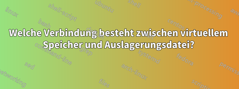 Welche Verbindung besteht zwischen virtuellem Speicher und Auslagerungsdatei?