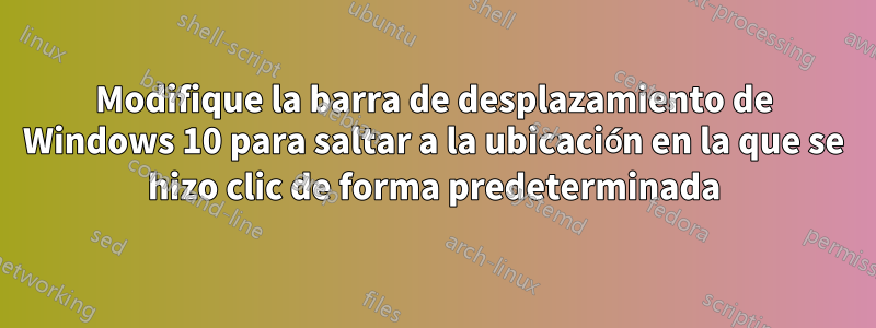 Modifique la barra de desplazamiento de Windows 10 para saltar a la ubicación en la que se hizo clic de forma predeterminada