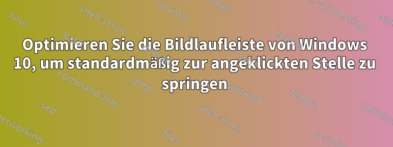 Optimieren Sie die Bildlaufleiste von Windows 10, um standardmäßig zur angeklickten Stelle zu springen