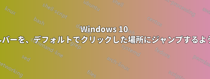 Windows 10 のスクロールバーを、デフォルトでクリックした場所にジャンプするように調整する