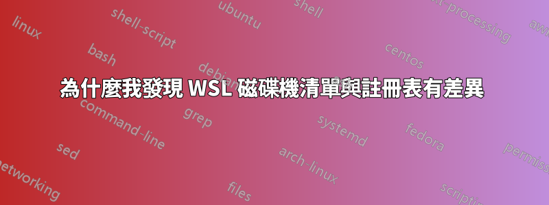 為什麼我發現 WSL 磁碟機清單與註冊表有差異