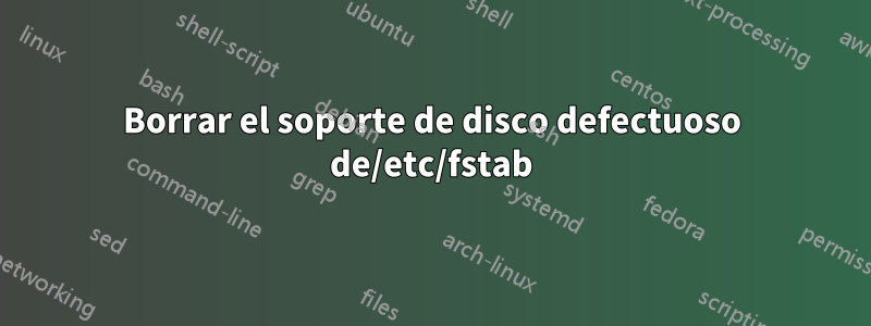 Borrar el soporte de disco defectuoso de/etc/fstab