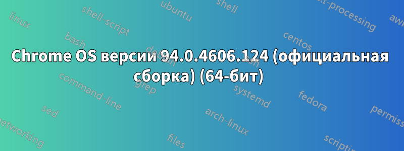 Chrome OS версии 94.0.4606.124 (официальная сборка) (64-бит) 