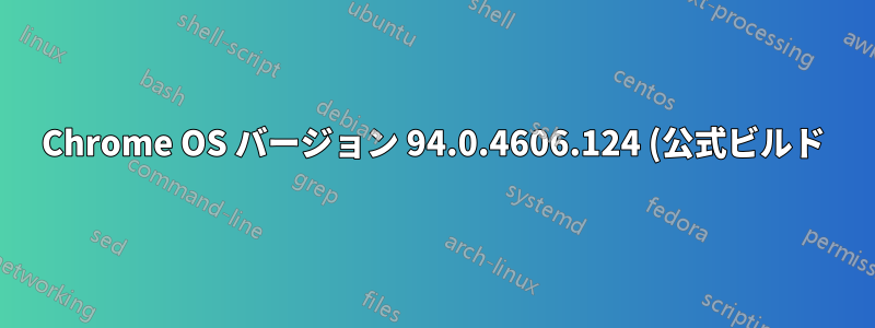 Chrome OS バージョン 94.0.4606.124 (公式ビルド) (64 ビット)