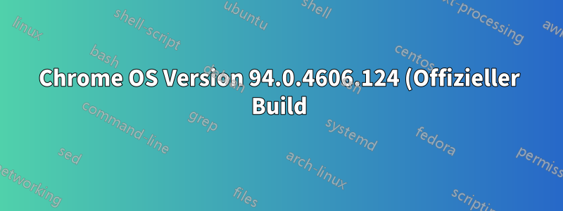 Chrome OS Version 94.0.4606.124 (Offizieller Build) (64-Bit)