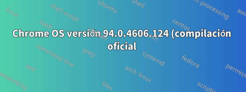 Chrome OS versión 94.0.4606.124 (compilación oficial) (64 bits)