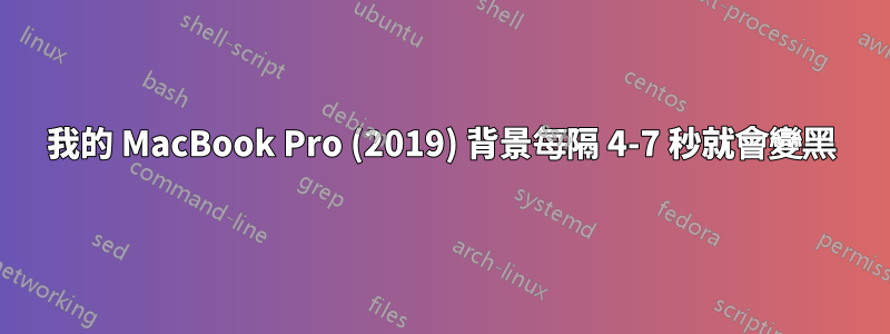 我的 MacBook Pro (2019) 背景每隔 4-7 秒就會變黑