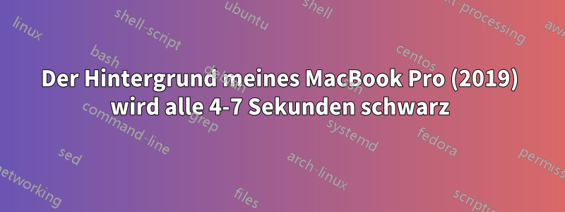 Der Hintergrund meines MacBook Pro (2019) wird alle 4-7 Sekunden schwarz