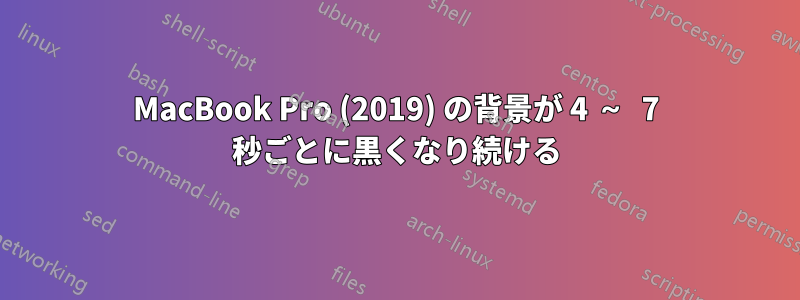 MacBook Pro (2019) の背景が 4 ～ 7 秒ごとに黒くなり続ける