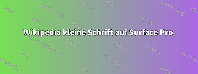 Wikipedia kleine Schrift auf Surface Pro