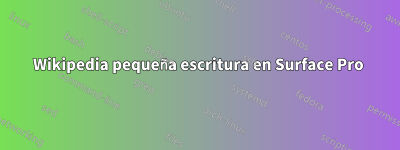 Wikipedia pequeña escritura en Surface Pro