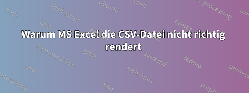 Warum MS Excel die CSV-Datei nicht richtig rendert