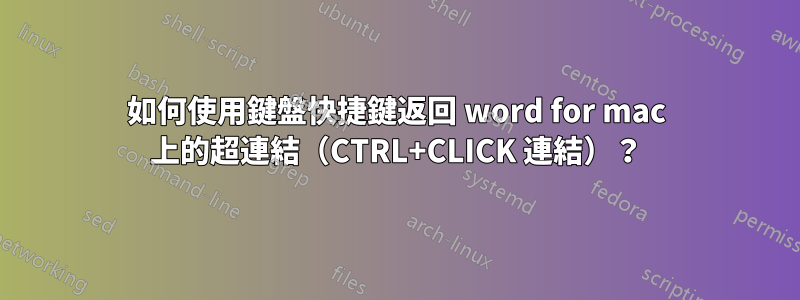 如何使用鍵盤快捷鍵返回 word for mac 上的超連結（CTRL+CLICK 連結）？