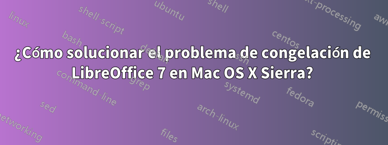 ¿Cómo solucionar el problema de congelación de LibreOffice 7 en Mac OS X Sierra?