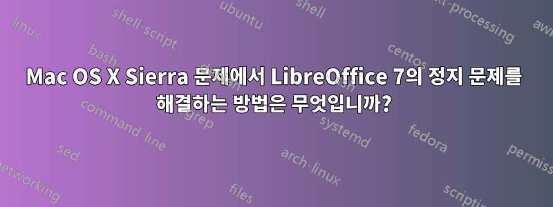 Mac OS X Sierra 문제에서 LibreOffice 7의 정지 문제를 해결하는 방법은 무엇입니까?