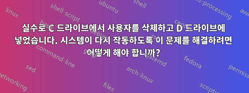 실수로 C 드라이브에서 사용자를 삭제하고 D 드라이브에 넣었습니다. 시스템이 다시 작동하도록 이 문제를 해결하려면 어떻게 해야 합니까?