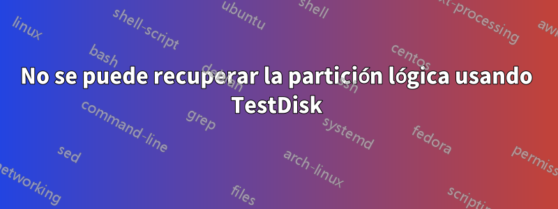 No se puede recuperar la partición lógica usando TestDisk