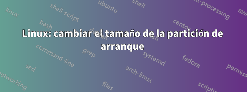 Linux: cambiar el tamaño de la partición de arranque