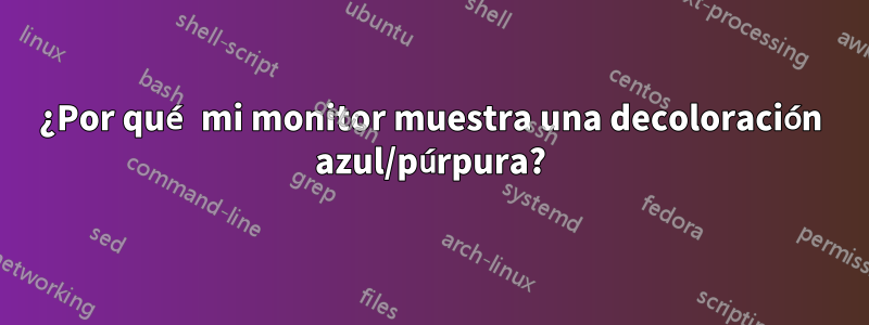 ¿Por qué mi monitor muestra una decoloración azul/púrpura?