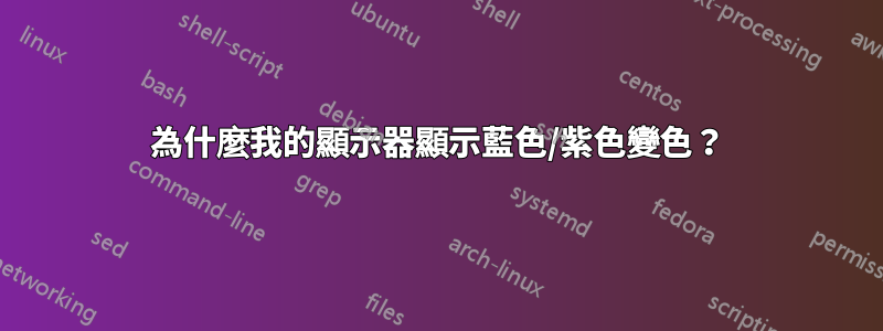 為什麼我的顯示器顯示藍色/紫色變色？