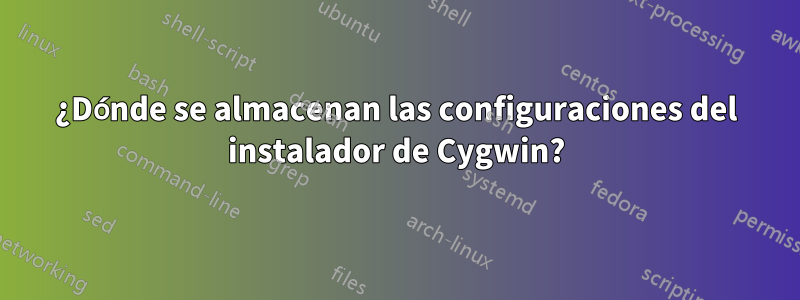 ¿Dónde se almacenan las configuraciones del instalador de Cygwin?
