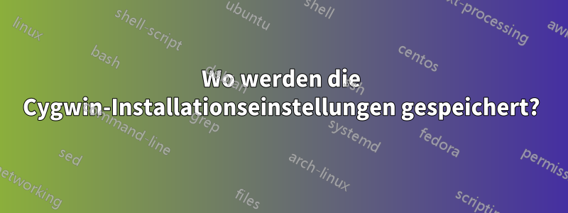 Wo werden die Cygwin-Installationseinstellungen gespeichert?